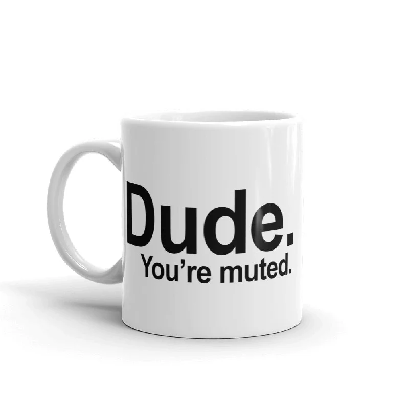 Dude. You're Muted Mug