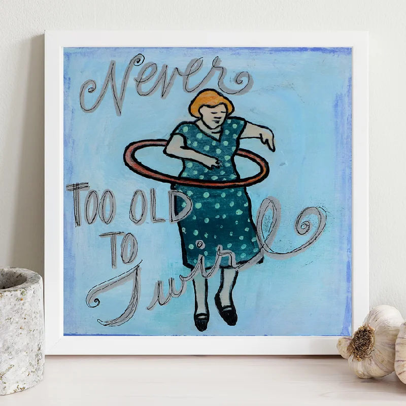 Never Too Old To Twirl Print