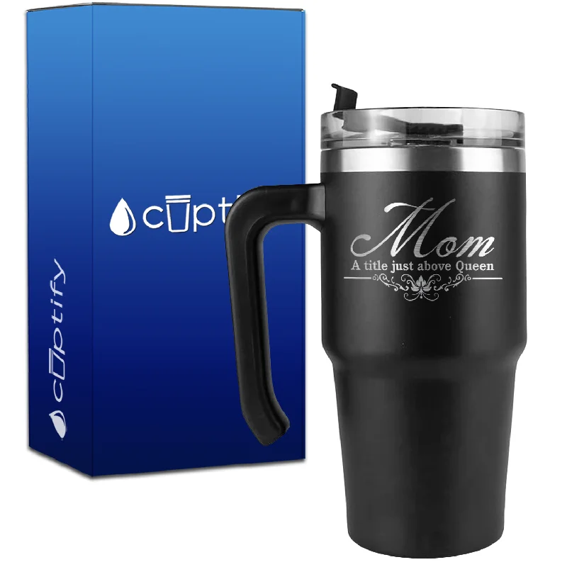 Mom a Title Just above Queen on 20oz Mom Travel Mug